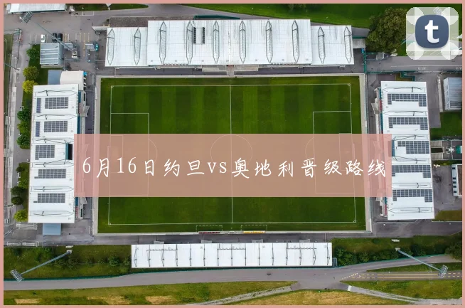 6月16日约旦vs奥地利晋级路线