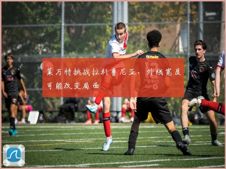 莱万特挑战拉科鲁尼亚，外线宽度可能改变局面