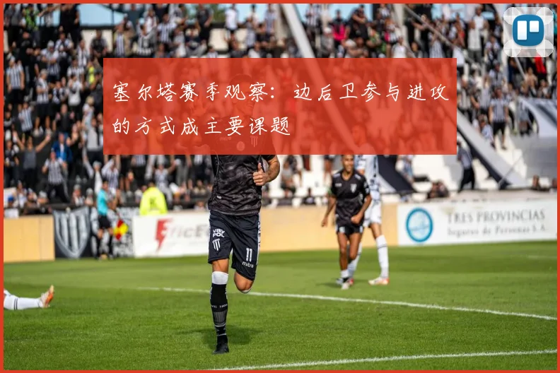 塞尔塔赛季观察：边后卫参与进攻的方式成主要课题